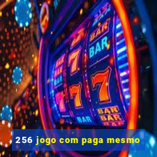 256 jogo com paga mesmo